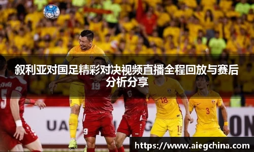 叙利亚对国足精彩对决视频直播全程回放与赛后分析分享